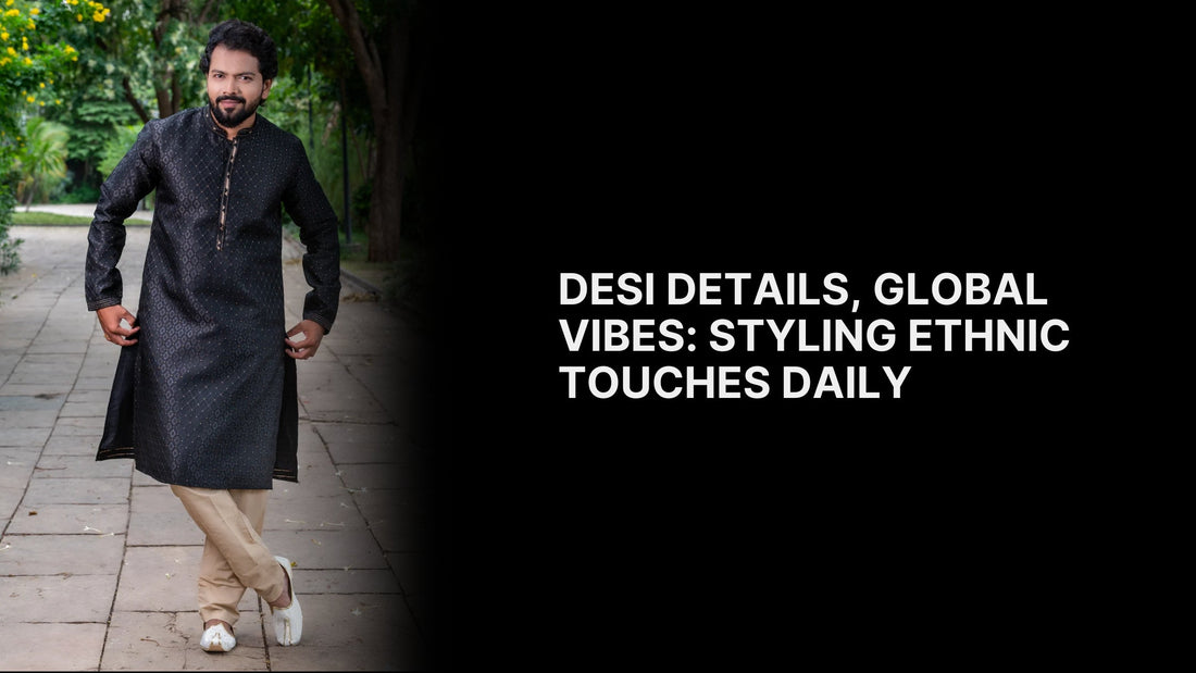 Desi Details, Global Vibes: Styling Ethnic Touches Daily