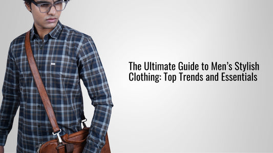 The Ultimate Guide to Men’s Stylish Clothing: Top Trends and Essentials