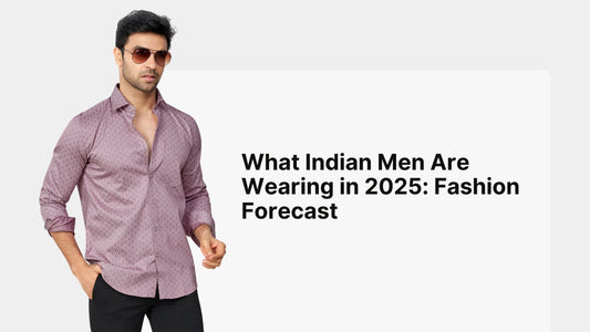 What Indian Men Are Wearing in 2025: Fashion Forecast