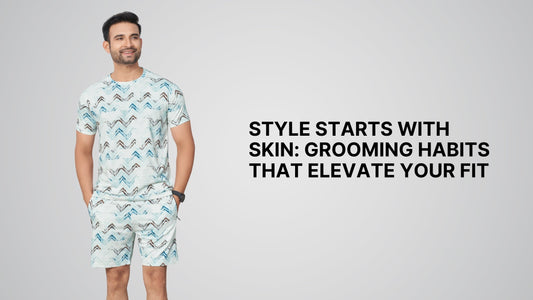 Style Starts with Skin: Grooming Habits That Elevate Your Fit